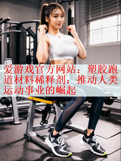 塑胶跑道材料稀释剂：推动人类运动事业的崛起